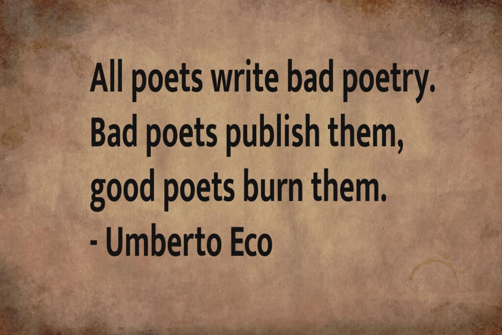 Alameda Post - a quote that says, "All poets write bad poetry. Bad poets publish them, good poets burn them. - Umberto Eco."