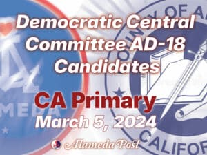 Alameda Post - a graphic that says Democratic Central Committee AD-18 Candidates. CA Primary March 5, 2024