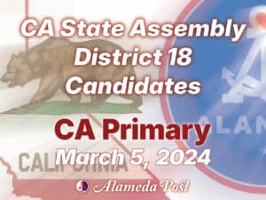 Alameda Post - a poster that says CA State Assembly District 18 Candidates CA Primary March 5, 2024