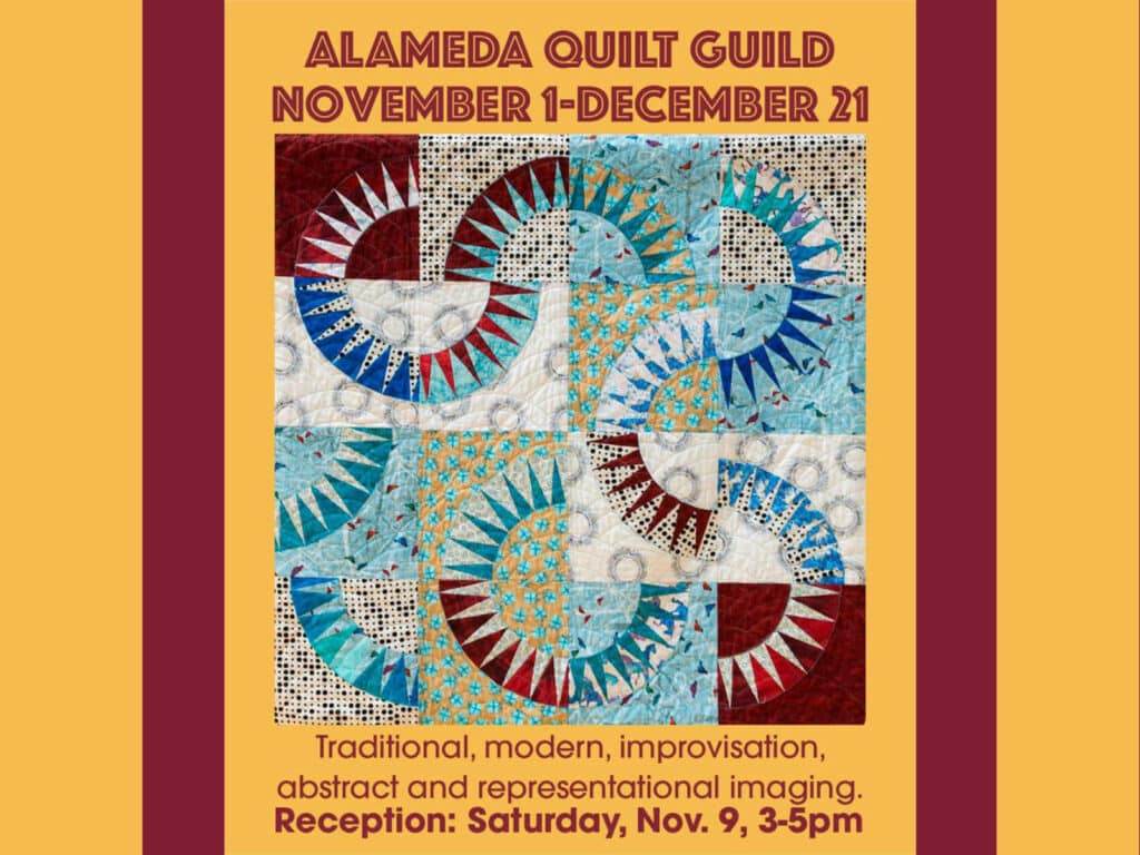 Alameda Post - a poster that says "Alameda Quilt Guild, November 1-December 21, Traditional, moern, improvisation, abstract and representational imaging. Reception: Saturday, Nov 9, 3-5 pm