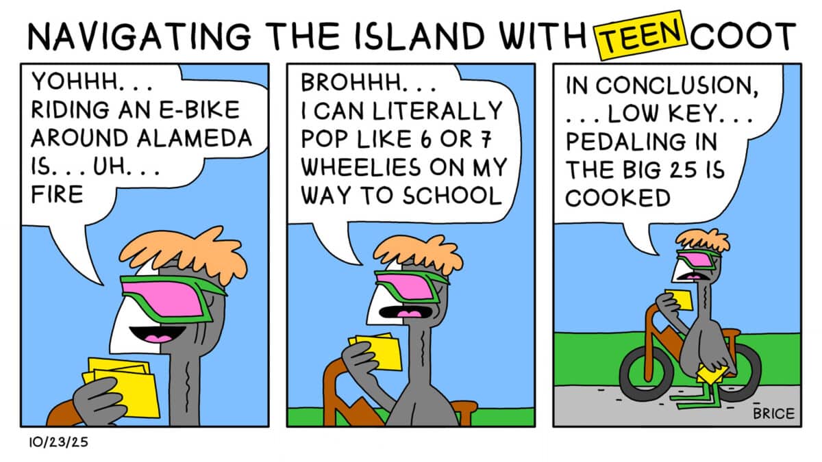 Alameda Post - Two Birds from Alameda for October 23, 2025. The headline says "Navigating the Island with Teen Coot." Coot is standing by a bicycle in all three panels and reading from cards. Coot says, "Yohhh... Riding an E-Bike Around Alameda is... uh... fire. Brohhh.... I can literally pop like 6 or 7 wheelies on my way to school. In conclusion... low key... pedaling in the big 25 is cooked." 