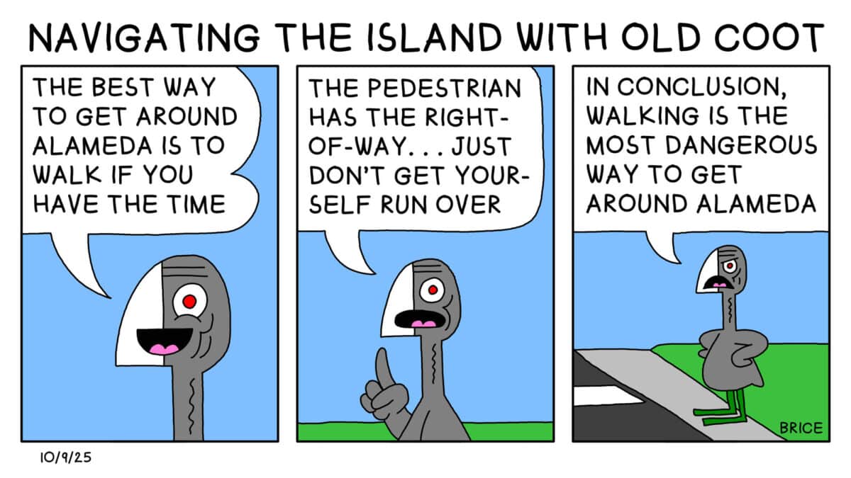 Alameda Post - Two Birds from Alameda for October 9, 2025. Across the top, text reads "Navigating the Island with Old Coot." First panel: Old Coot says, "The best way to get around Alameda is to walk if you have the time." Second panel: They continue, "The pedestrian has the right-of-way... just don't get yourself run over." Third panel: Old Coot finishes, "In conclusion, walking is the most dangerous way to get around Alameda."