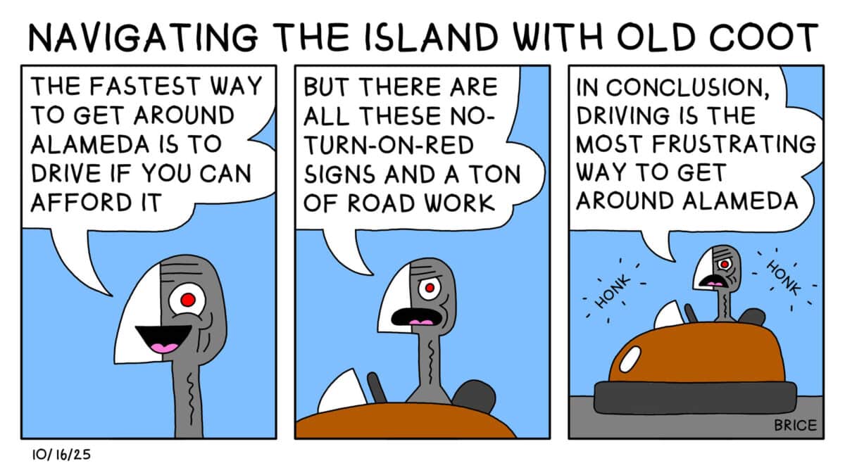 Alameda Post - Two Birds from Alameda for October 16, 2025. Across the top, a heading reads, "Navigating the Island with Old Coot." First panel: Old Coot says, "The fastest way to get around Alameda is to drive if you can afford it." Second panel, Old Coot continues, "But there are all these no-turn-on-red signs and a ton of road work." Third panel, Old Coot sits in traffic and frowns and says, "In conclusion, driving is the most frustrating way to get around Alameda."