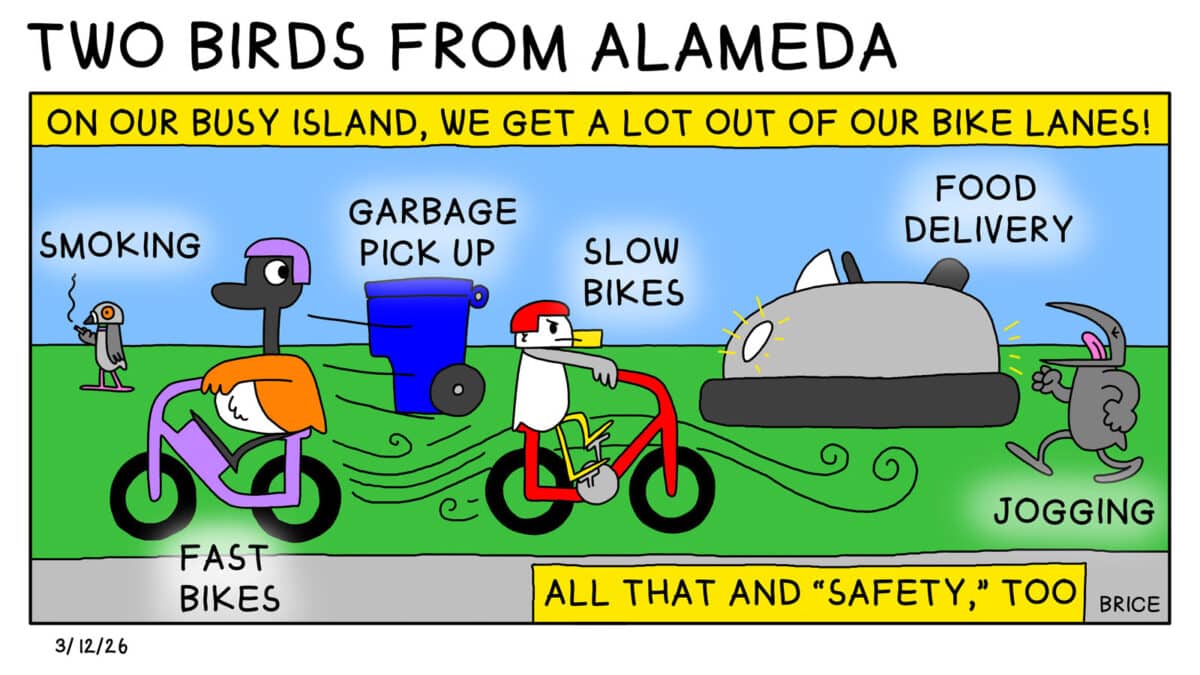 Alameda Post - Two Birds from Alameda for March 12, 2026. Across the top, a banner reads, 'On our busy island, we get a lot out of our bike lanes!' Various characters are shown with the titles, 'Smoking' 'Fast Bikes' 'Garbage Pick Up' 'Slow Bikes' 'Food Delivery' and 'Jogging'. A banner at the bottom reads, 'All that and 'safety,' too.'